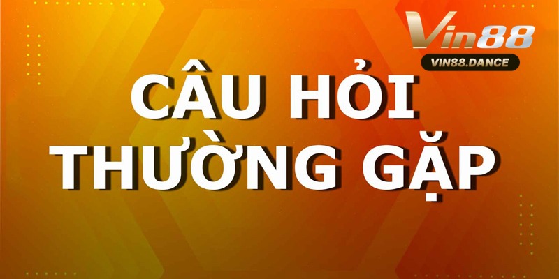 Câu Hỏi Thường Gặp Tại Vin88